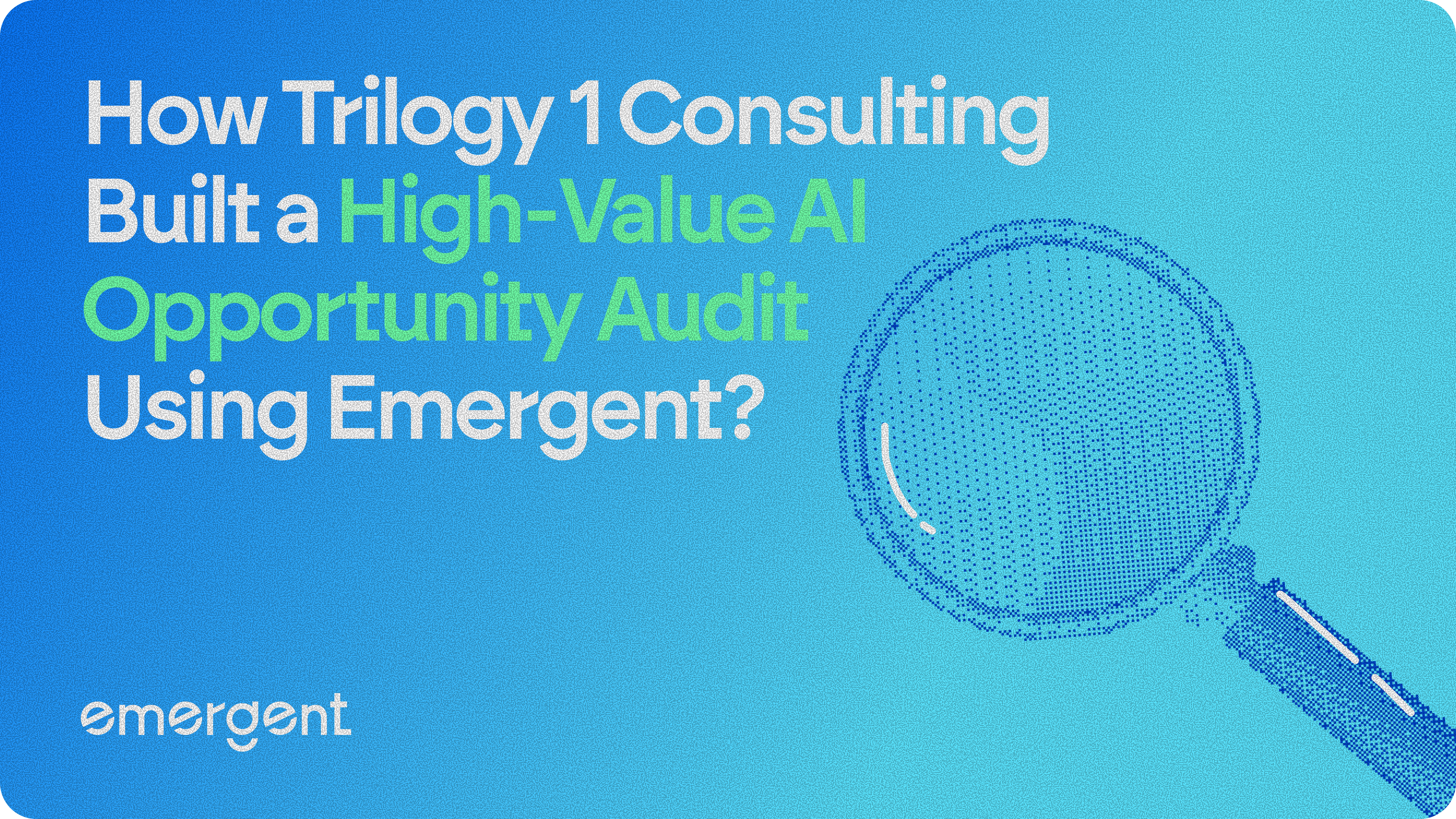 How Trilogy 1 Consulting Built a High-Value AI Opportunity Audit Using Emergent